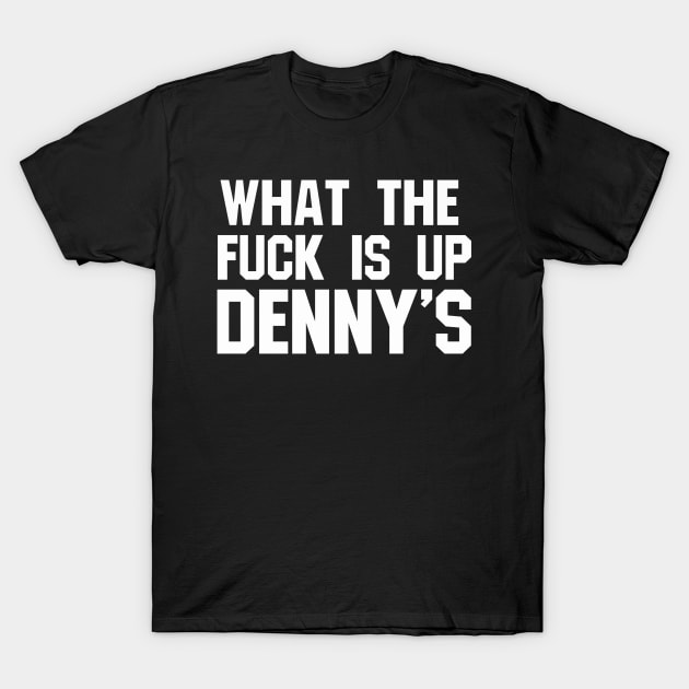 What The F*** Is Up Dennys - Hardcore Show Memorial T-Shirt by blueversion